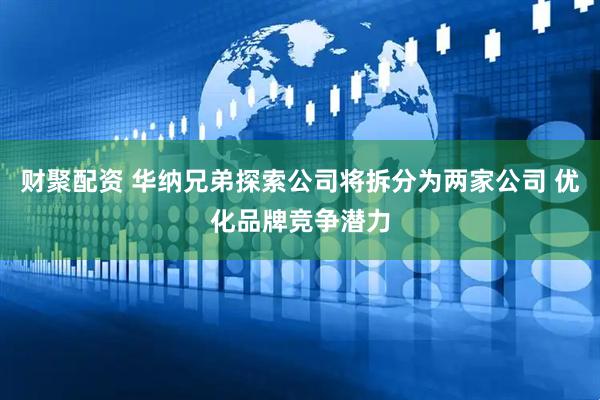 财聚配资 华纳兄弟探索公司将拆分为两家公司 优化品牌竞争潜力