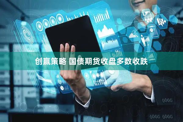 创赢策略 国债期货收盘多数收跌